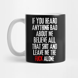 if you heard anything bad about me, believe all that shit and leave me the fuck alone Rejection Mug